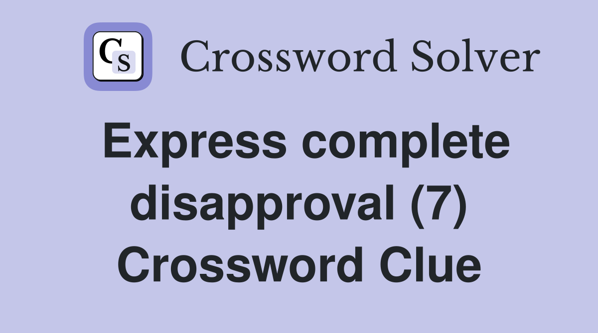 express-complete-disapproval-7-crossword-clue-answers-crossword